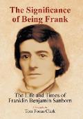 The Significance of Being Frank: The Life and Times of Franklin Benjamin Sanborn