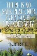 There Is No Safe Place Nor Ever Can Be I Wonder Why: Seventy Three Poems Of Seventy Three Views Of One World