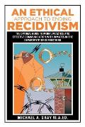 An Ethical Approach to Ending Recidivism: The Optimal Guide to Moral Practice and Effective Communication with Inmates in the Department of Correction