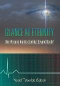 Glance at Eternity: One Person's Visit to Eternity, Beyond Death!