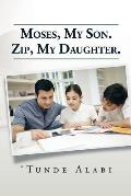 Moses, My Son. Zip, My Daughter.