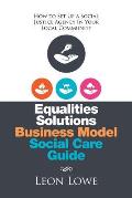 Equalities Solutions Business Model Social Care Guide: How to Set Up a Social Justice Agency in Your Local Community