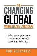The Changing Global Marketplace Landscape: Understanding Customer Intentions, Attitudes, Beliefs, and Feelings