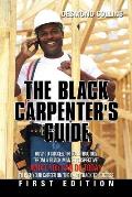 The Black Carpenter's Guide: How to succeed in construction From a black man's perspective WHAT YOU CAN DO TODAY to put your career on the fast t