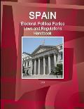 Spain Electoral, Political Parties Laws and Regulations Handbook - Strategic Information, Regulations, Procedures