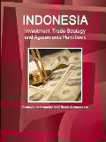 Indonesia Investment, Trade Strategy and Agreements Handbook - Strategic Information and Basic Agreements