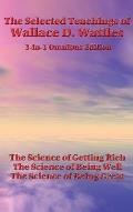 The Selected Teachings of Wallace D. Wattles: The Science of Getting Rich, the Science of Being Well, the Science of Being Great