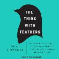 Thing with Feathers The Surprising Lives of Birds & What They Reveal about Being Human