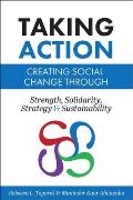 Taking Action: Creating Social Change through Strength, Solidarity, Strategy, and Sustainability