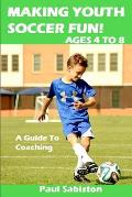 Making Youth Soccer Fun Ages 4 to 8 A Guide to Coaching