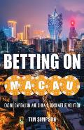 Betting on Macau Casino Capitalism & Chinas Consumer Revolution