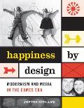 Happiness by Design Modernism & Media in the Eames Era