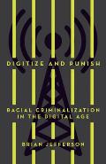 Digitize & Punish Racial Criminalization in the Digital Age