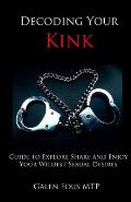 Decoding Your Kink Guide to Explore Share & Enjoy Your Wildest Sexual Desires