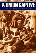 A Union Captive: Andersonville, Belle Isle, Florence Stockade (Abridged, Annotated)