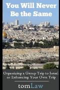 You Will Never Be the Same: Organizing a Group Trip to Israel or Enhancing Your Own Trip