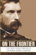 On the Frontier: The Western Career of General John Gibbon (Expanded, Annotated)