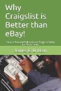 Why Craigslist Is Better Than Ebay!: How to Post and Sell Items on Craigslist Safely and Successfully.