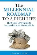 The Millennial Roadmap to a Rich Life: The Stress Less Guide to Succeed in Your Financial Life
