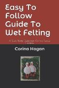 Easy To Follow Guide To Wet Felting: A Quick Starter Guide from Corina's Curious Creations