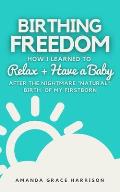 Birthing Freedom: How I Learned to Relax + Have a Baby (After the Nightmare Natural Birth of My Firstborn)