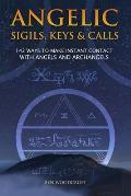 Angelic Sigils Keys & Calls 142 Ways to Make Instant Contact with Angels & Archangels