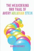 The Meandering Orb Trail of Avery Adludian Stein: A Modern Day Fairy Tale