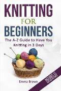 Knitting for Beginners The A Z Guide to Have You Knitting in 3 Days Includes 15 Knitting Patterns