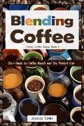 Blending Coffee: Your Guide to Coffee Blends and the Perfect Cup