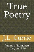 True Poetry: Poems of Romance, Love, and Life
