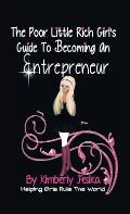 The Poor Little Rich Girls Guide to Becoming an Entrepreneur: Helping Girls Rule the World Via Entrepreneurship