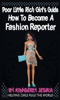 The Poor Little Rich Girls Guide to Becoming a Fashion Reporter: Helping Girls Rule the World Via Entrepreneurship