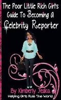 The Poor Little Rich Girls Guide to Becoming a Celebrity Reporter: The Poor Little Rich Girl Series