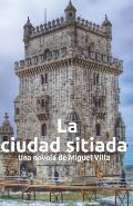 La Ciudad Sitiada: Una novela de Miguel Villa