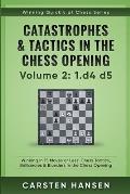 Catastrophes & Tactics in the Chess Opening - Volume 2: 1 d4 d5: Winning in 15 Moves or Less: Chess Tactics, Brilliancies & Blunders in the Chess Open