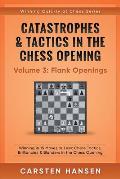 Catastrophes & Tactics in the Chess Opening - Volume 3: Flank Openings: Winning in 15 Moves or Less: Chess Tactics, Brilliancies & Blunders in the Che