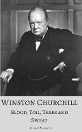 Winston Churchill: Blood, Toil, Tears and Sweat: A True Account of the Life and Times of the UK's Greatest Prime Minister