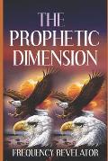 The Prophetic Dimension: A Divine Revelation Of How To Accurately Prophesy And Operate In The Prophetic Realm Of God