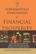 7 Supernatural Dimensions of Financial Prosperity: A Divine Revelation of How To Function In The Realm of Superabundance