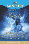 The Ministry of Angels: A Divine Revelation of How To Personally Walk With Angels And Command Them To Perform Certain Divine Tasks