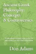 Ancient Greek Philosophy: Concepts and Controversies: An introduction to philosophy, and especially to the philosophers Socrates, Plato and Aris