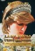 Lady Diana l'Unico Vero Dossier: I Segreti Che I Media Non Hanno Potuto Pubblicare, Come, Perche' E Chi l'Ha Uccisa