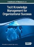 Handbook of Research on Tacit Knowledge Management for Organizational Success