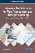 Business Architectures for Risk Assessment and Strategic Planning: Emerging Research and Opportunities