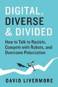 Digital Diverse & Divided How to Talk to Racists Compete With Robots & Overcome Polarization