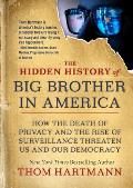 The Hidden History of Big Brother in America: How the Death of Privacy and the Rise of Surveillance Threaten Us and Our Democracy (Thom Hartmann Hidden History)