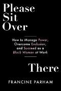Please Sit Over There How To Manage Power Overcome Exclusion & Succeed as a Black Woman at Work