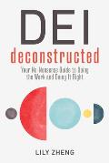 DEI Deconstructed Your No Nonsense Guide to Doing the Work & Doing It Right