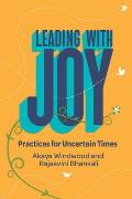 Leading with Joy Practices for Uncertain Times