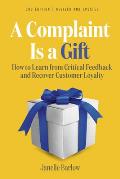 Complaint Is a Gift 3rd Edition How to Learn from Critical Feedback & Recover Customer Loyalty